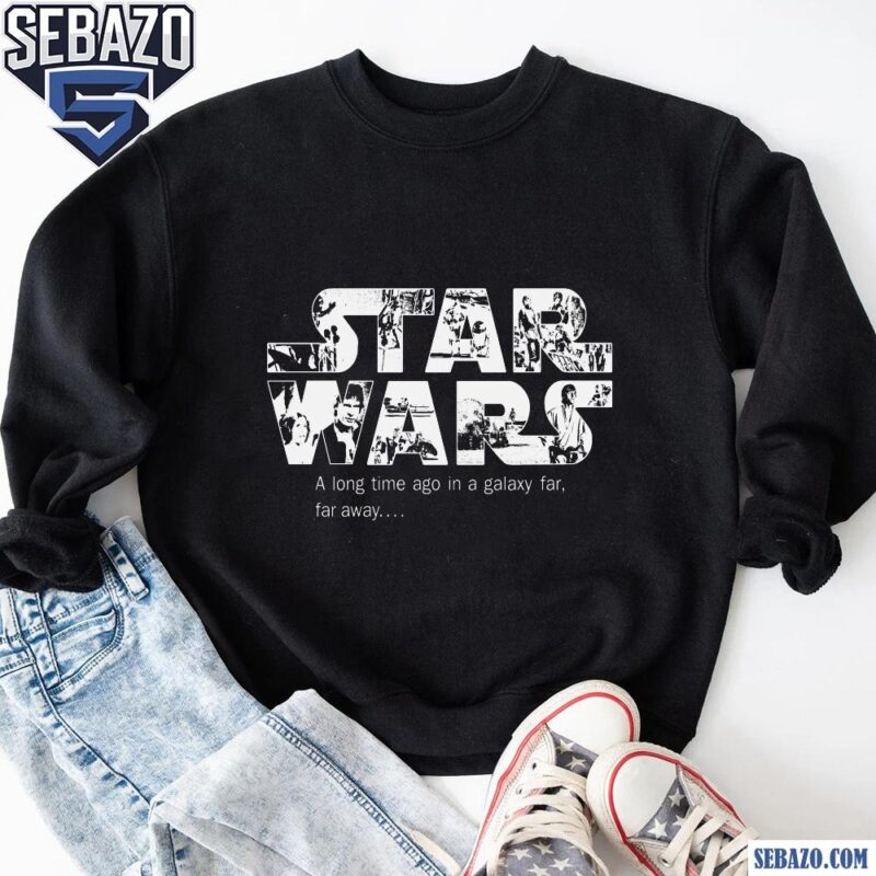 Star Wars A Long Time Ago In A Galaxy Far Far Away Shirt sweatshirt