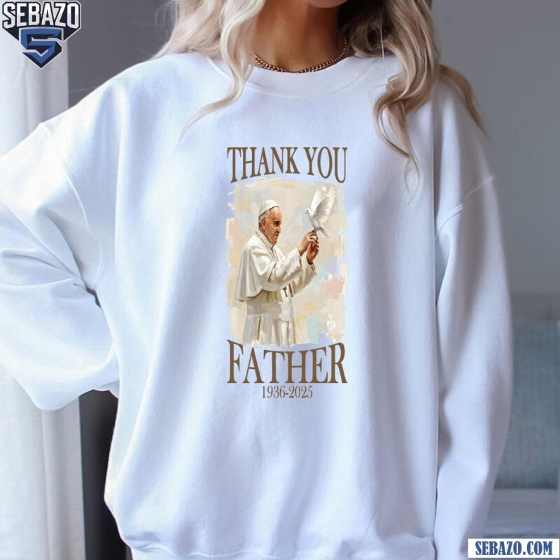 Thank You Father Pope Francis Memorial Art With Dove Shirt sweatshirt