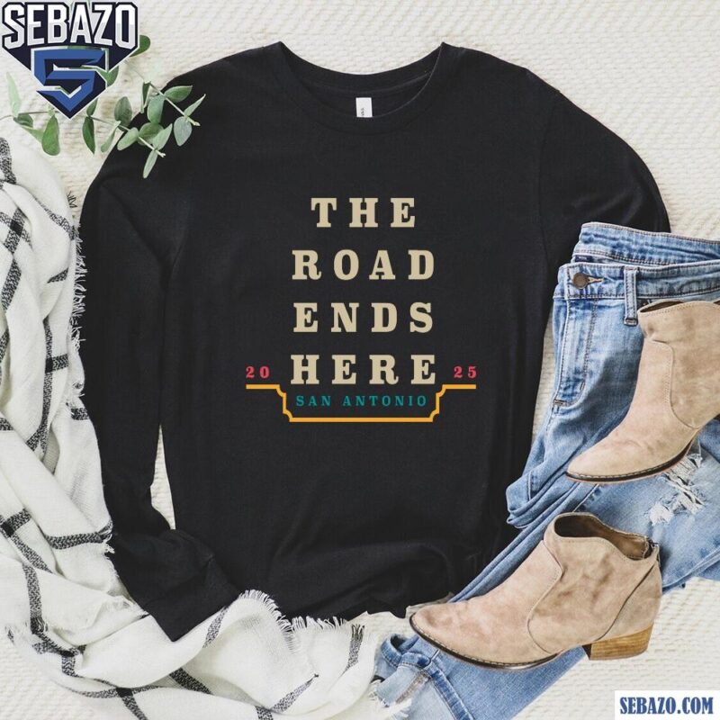 The Road Ends Here San Antonio 2025 March Madness Shirt long sleeved