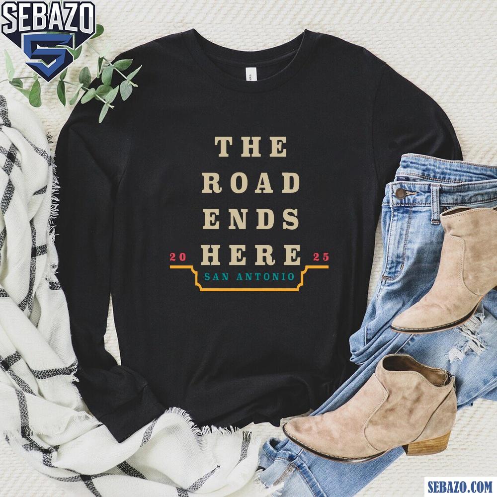 The Road Ends Here San Antonio 2025 March Madness Shirt