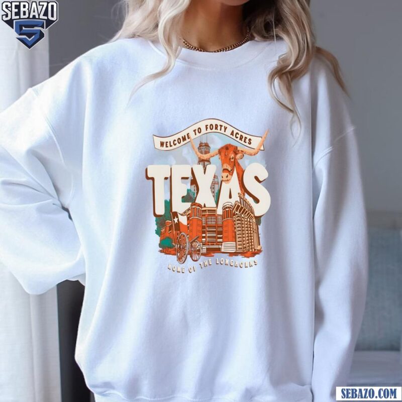 Welcome To Forty Acres Texas Home Of The Longhorns Shirt sweatshirt
