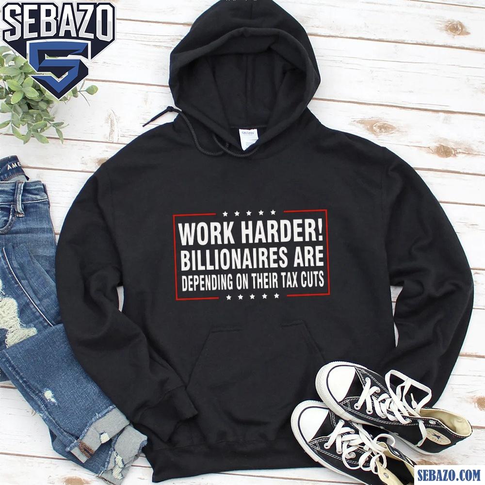 Work Harder Billionaires Are Depending On Their Tax Cuts Shirt