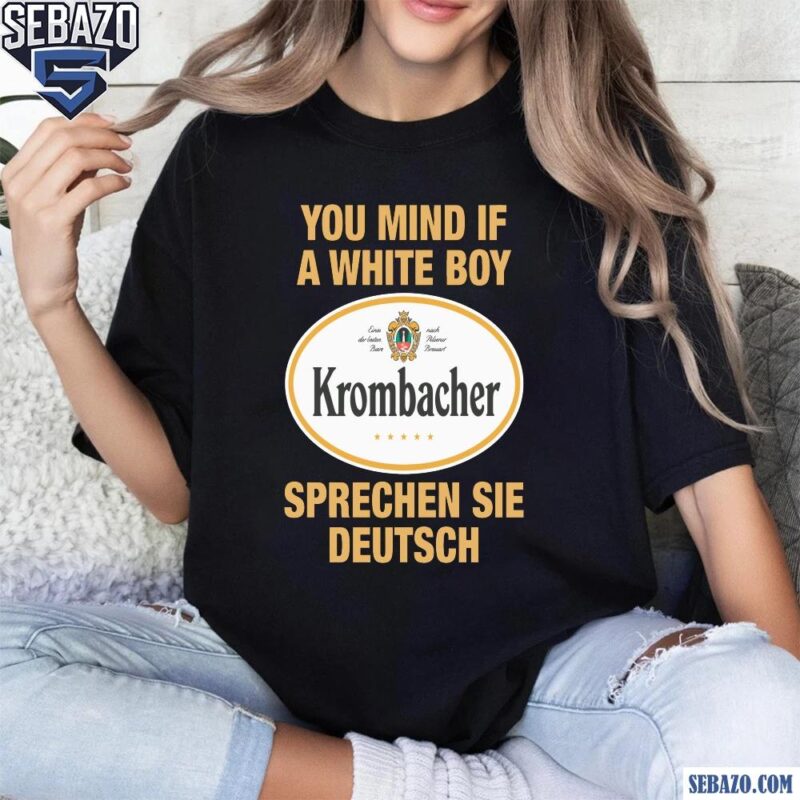 You Mind If A White Boy Sprechen Sie Deutsch Shirt t-shirt