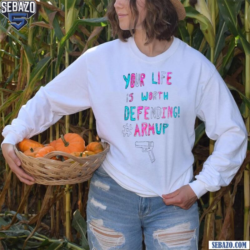 Your Life Is Worth Defending Armup Gun Shirt long sleeved