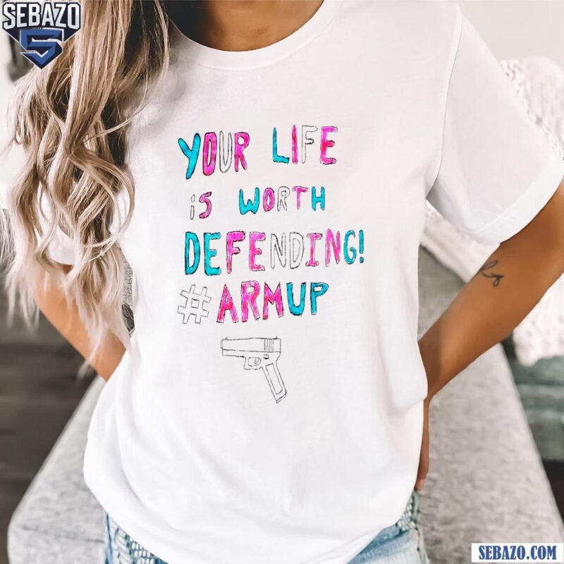 Your Life Is Worth Defending Armup Gun Shirt t-shirt