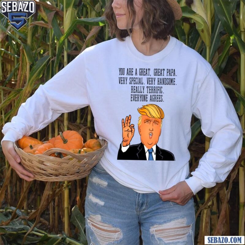 Funny You Are A Great Papa Donald Trump Shirt long sleeved