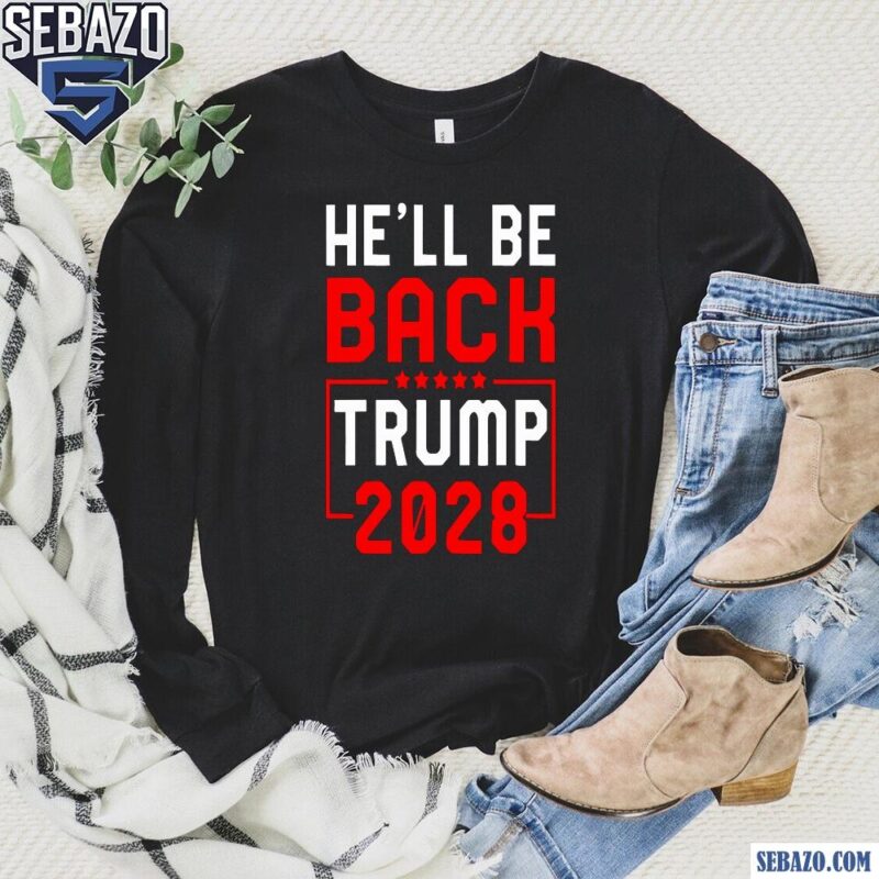 He Will Be Back Donald Trump 2028 Shirt long sleeved