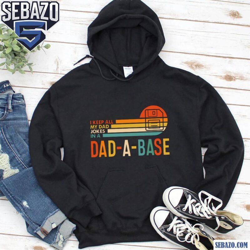 I Keep All My Dad Jokes In A Dad A Base Shirt hoodie