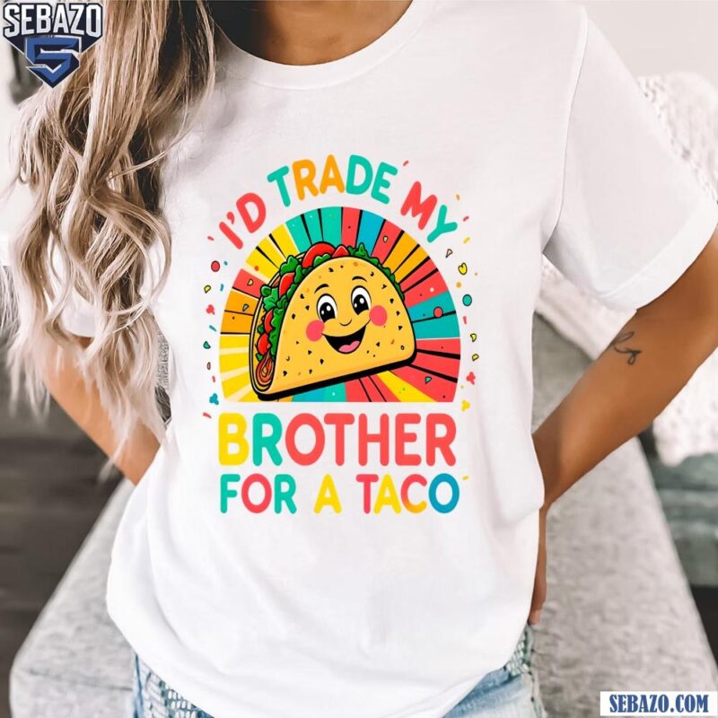 Id Trade My Brother For A Taco Cinco De Mayo Funny Taco Shirt t-shirt