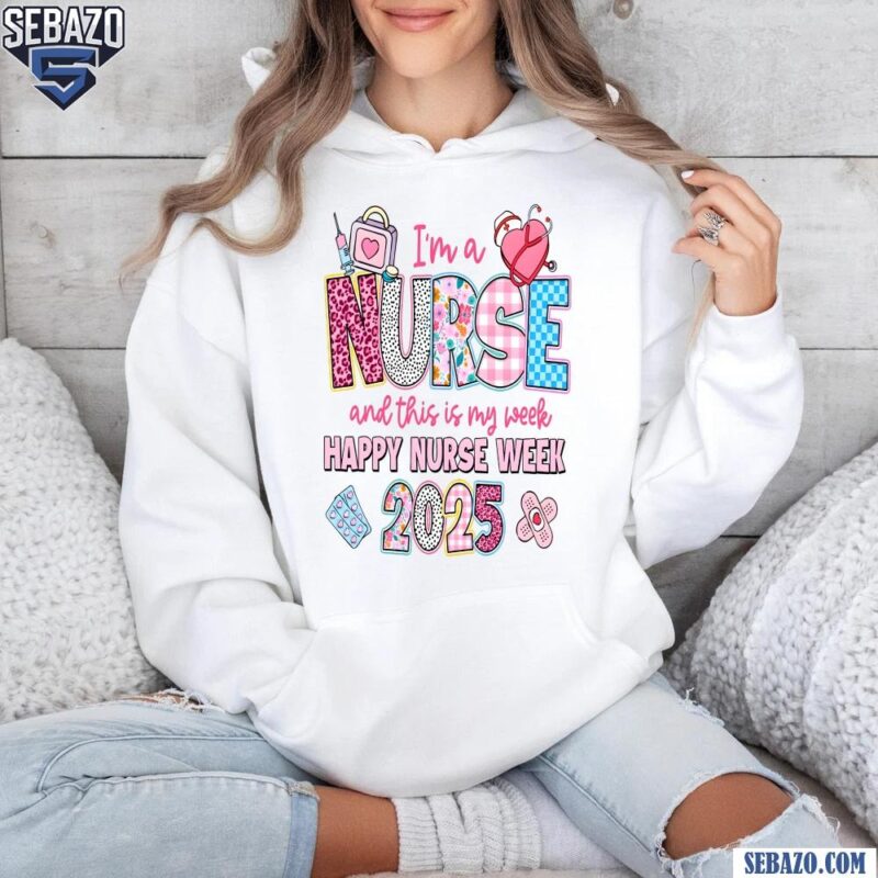 Im A Nurse And This Is My Week Happy Nurse Week 2025 Shirt hoodie
