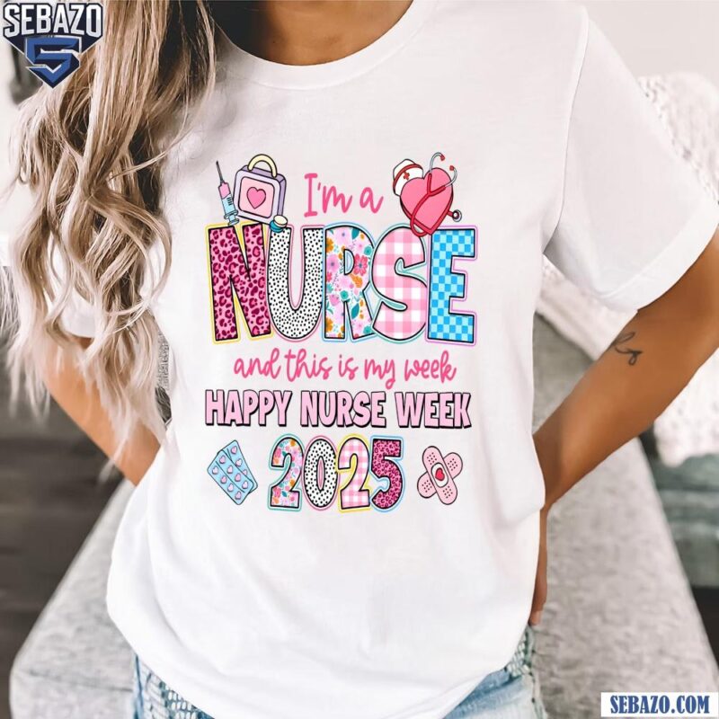 Im A Nurse And This Is My Week Happy Nurse Week 2025 Shirt t-shirt