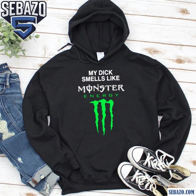 My Dick Smells Like Monster Energy Shirt hoodie