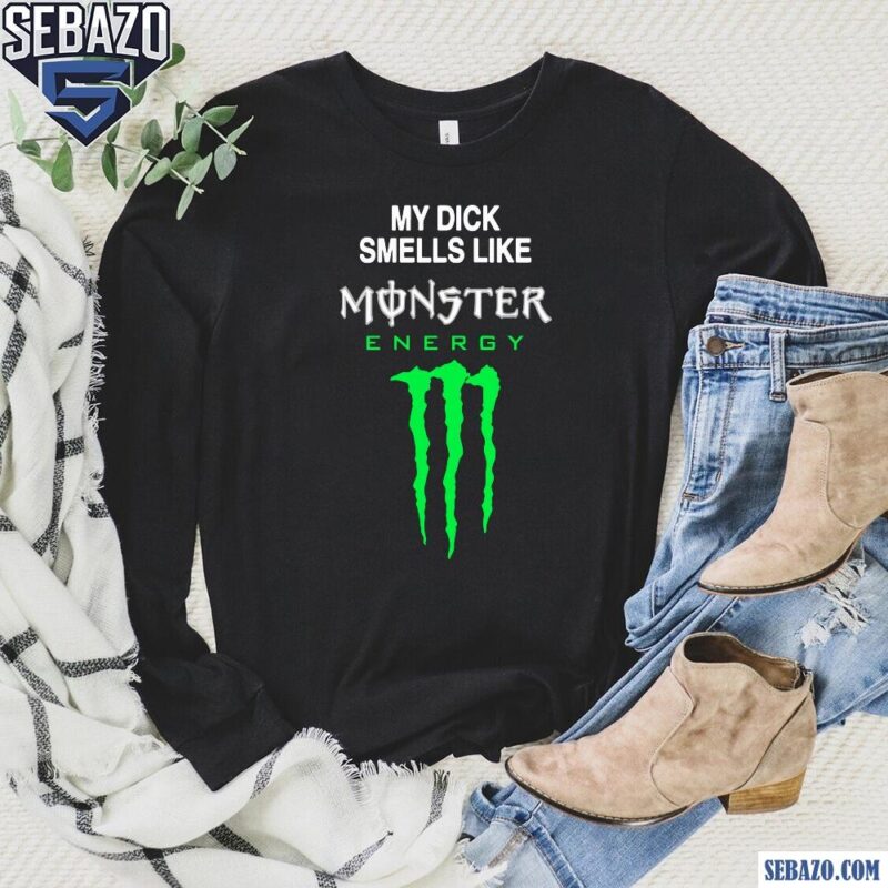 My Dick Smells Like Monster Energy Shirt long sleeved