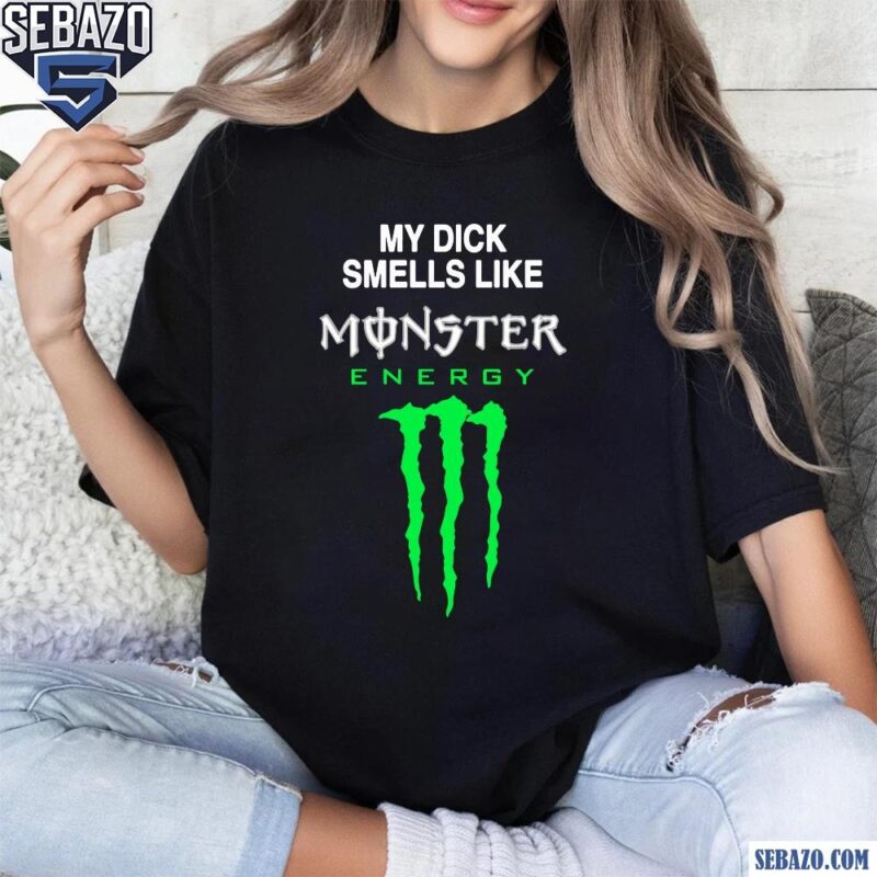 My Dick Smells Like Monster Energy Shirt t-shirt